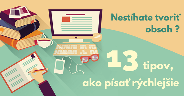 Nestíhate tvoriť obsah? 13 tipov, ako písať rýchlejšie